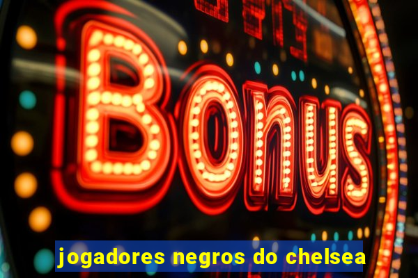 jogadores negros do chelsea